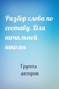 Разбор слова по составу. Для начальной школы