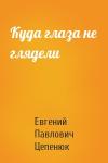 Евгений Павлович Цепенюк - Куда глаза не глядели