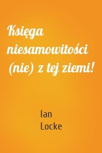 Księga niesamowitości (nie) z tej ziemi!