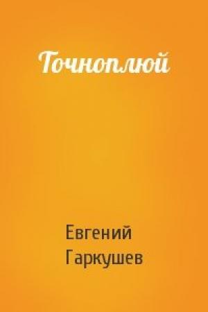 Обложка книги «Точноплюй» — Евгений Гаркушев