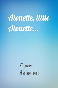 Alouette, little Alouette…