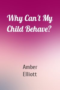 Why Can't My Child Behave?