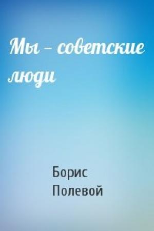 Обложка книги «Мы — советские люди» — Борис Полевой