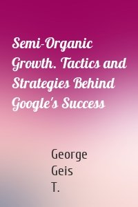Semi-Organic Growth. Tactics and Strategies Behind Google's Success
