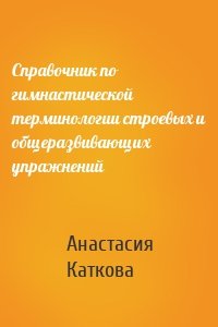 Справочник по гимнастической терминологии строевых и общеразвивающих упражнений