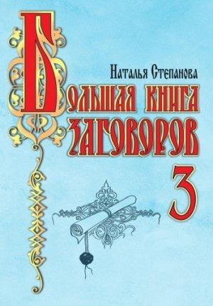 Обложка книги «Большая книга заговоров-3» — Наталья Степанова