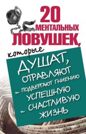 Обложка книги «20 ментальных ловушек, которые душат, отравляют и подвергают гниению успешную и счастливую жизнь» — Лариса Большакова