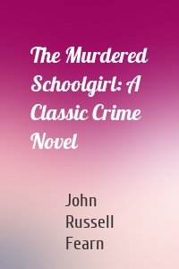 The Murdered Schoolgirl: A Classic Crime Novel