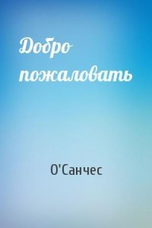 Обложка книги «Добро пожаловать» — О'Санчес