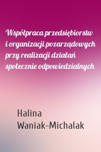 Współpraca przedsiębiorstw i organizacji pozarządowych przy realizacji działań społecznie odpowiedzialnych