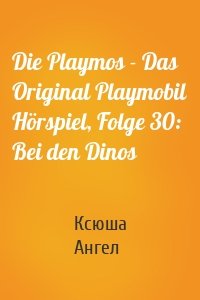 Die Playmos - Das Original Playmobil Hörspiel, Folge 30: Bei den Dinos