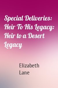 Special Deliveries: Heir To His Legacy: Heir to a Desert Legacy