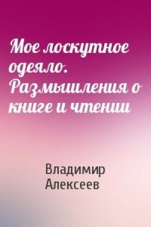 Обложка книги «Мое лоскутное одеяло. Размышления о книге и чтении» — Владимир Алексеев