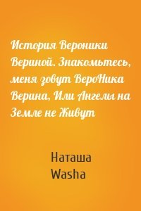 История Вероники Вериной. Знакомьтесь, меня зовут ВероНика Верина, Или Ангелы на Земле не Живут