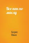 Борис Виан - Все как по маслу