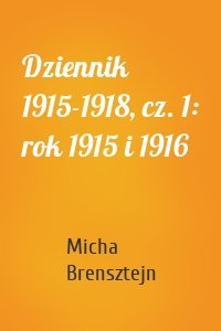 Dziennik 1915-1918, cz. 1: rok 1915 i 1916