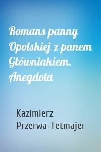 Romans panny Opolskiej z panem Główniakiem. Anegdota