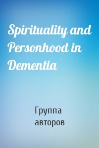 Spirituality and Personhood in Dementia