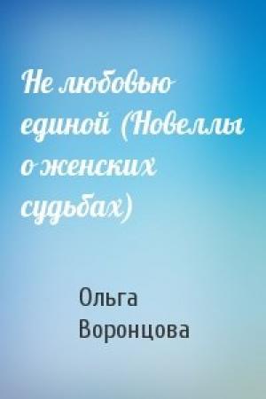Обложка книги «Не любовью единой (Новеллы о женских судьбах)» — Ольга Воронцова