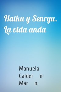 Haiku y Senryu. La vida anda