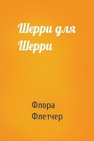 Обложка книги «Шерри для Шерри» — Флетчер Флора