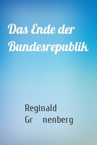 Das Ende der Bundesrepublik