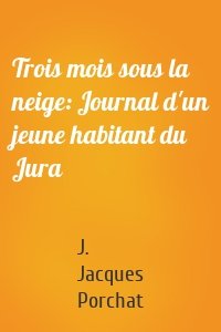 Trois mois sous la neige: Journal d'un jeune habitant du Jura