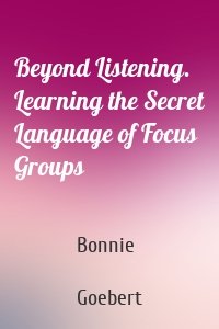 Beyond Listening. Learning the Secret Language of Focus Groups