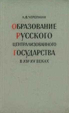 Обложка книги «Образование Русского централизованного государства в XIV–XV вв. Очерки социально-экономической и политической истории Руси» — Лев Черепнин