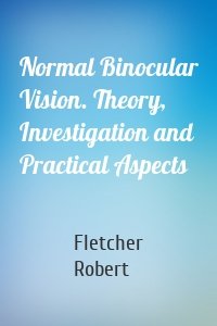 Normal Binocular Vision. Theory, Investigation and Practical Aspects