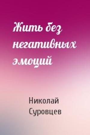Обложка книги «Жить без негативных эмоций» — Николай Суровцев