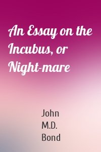 An Essay on the Incubus, or Night-mare