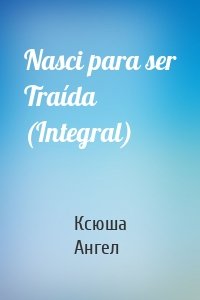 Nasci para ser Traída (Integral)