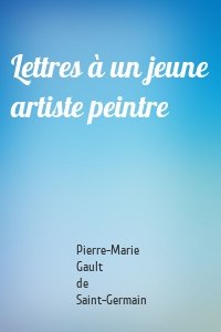Lettres à un jeune artiste peintre