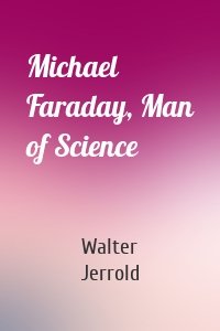 Michael Faraday, Man of Science