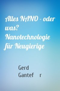 Alles NANO - oder was? Nanotechnologie für Neugierige