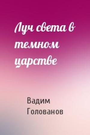 Обложка книги «Луч света в темном царстве» — Вадим Голованов