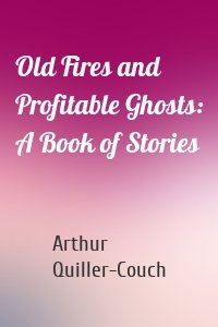 Old Fires and Profitable Ghosts: A Book of Stories