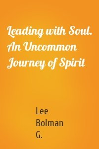 Leading with Soul. An Uncommon Journey of Spirit