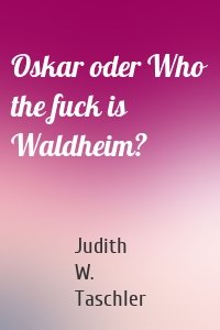 Oskar oder Who the fuck is Waldheim?