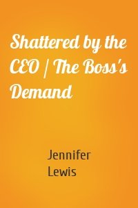 Shattered by the CEO / The Boss's Demand