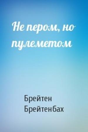 Обложка книги «Не пером, но пулеметом» — Брейтен Брейтенбах