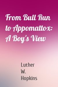 From Bull Run to Appomattox: A Boy's View
