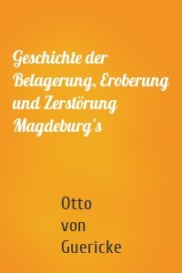 Geschichte der Belagerung, Eroberung und Zerstörung Magdeburg's