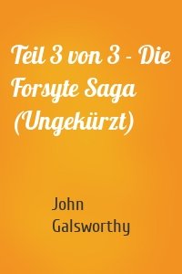 Teil 3 von 3 - Die Forsyte Saga (Ungekürzt)