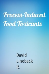 Process-Induced Food Toxicants