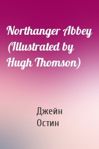 Northanger Abbey (Illustrated by Hugh Thomson)