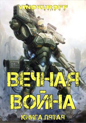 Обложка книги «Вечная Война. Книга V» — Юрий Винокуров