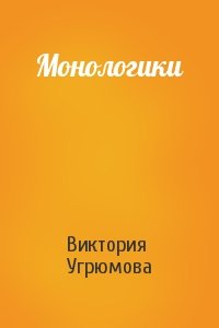 Виктория Угрюмова - Монологики