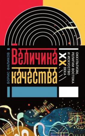 Обложка книги «Величина качества. Оккультизм, религии Востока и искусство XX века» — Борис Фаликов